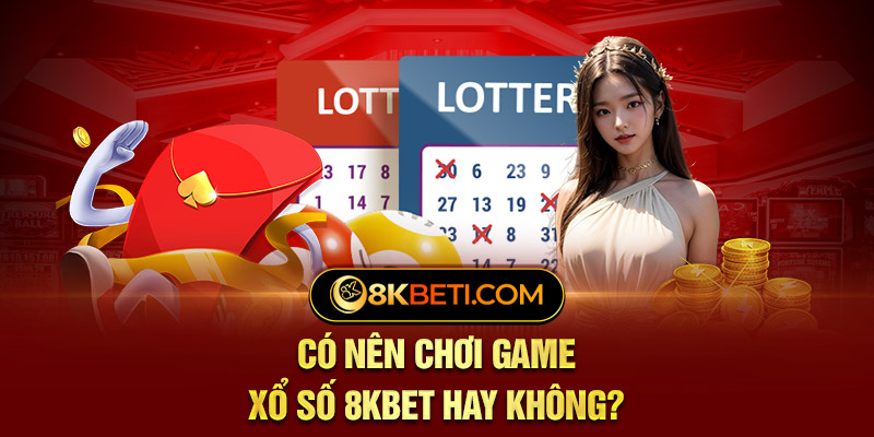 Có Nên Chơi Game Xổ Số 8KBET Hay Không?