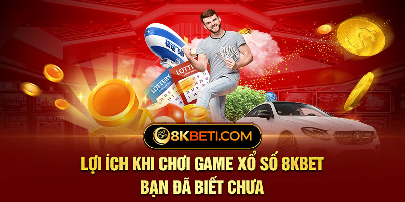 Lợi Ích Khi Chơi Game Xổ Số 8KBET Bạn Đã Biết Chưa